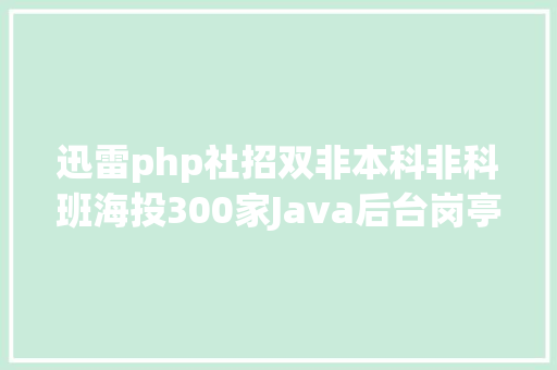 迅雷php社招双非本科非科班海投300家Java后台岗亭附赠面试参考材料