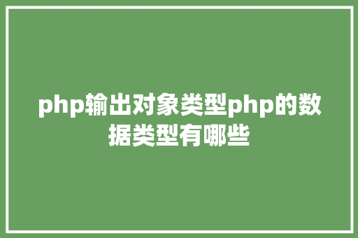 php输出对象类型php的数据类型有哪些 HTML