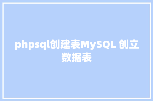 phpsql创建表MySQL 创立数据表