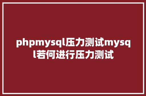 phpmysql压力测试mysql若何进行压力测试 Ruby