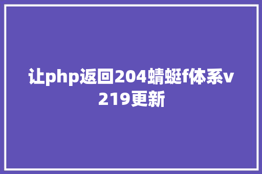 让php返回204蜻蜓f体系v219更新