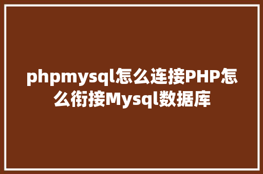 phpmysql怎么连接PHP怎么衔接Mysql数据库 SQL