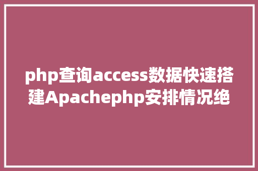 php查询access数据快速搭建Apachephp安排情况绝无废话 Webpack