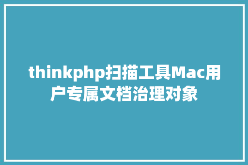 thinkphp扫描工具Mac用户专属文档治理对象 React