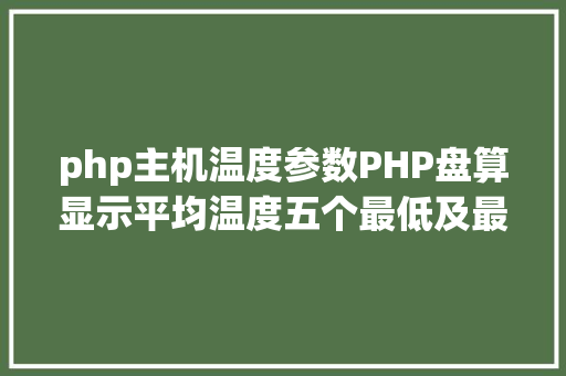 php主机温度参数PHP盘算显示平均温度五个最低及最高温度