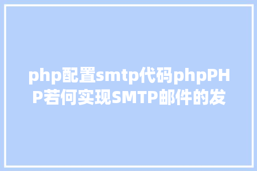 php配置smtp代码phpPHP若何实现SMTP邮件的发送代码