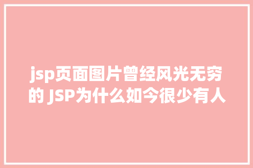 jsp页面图片曾经风光无穷的 JSP为什么如今很少有人应用了