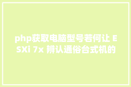 php获取电脑型号若何让 ESXi 7x 辨认通俗台式机的网卡