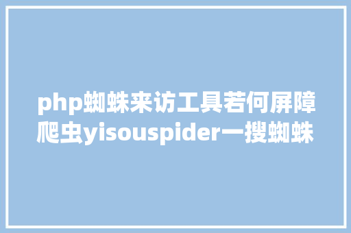 php蜘蛛来访工具若何屏障爬虫yisouspider一搜蜘蛛拜访站点