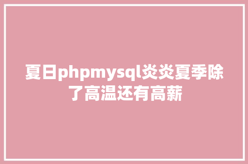 夏日phpmysql炎炎夏季除了高温还有高薪