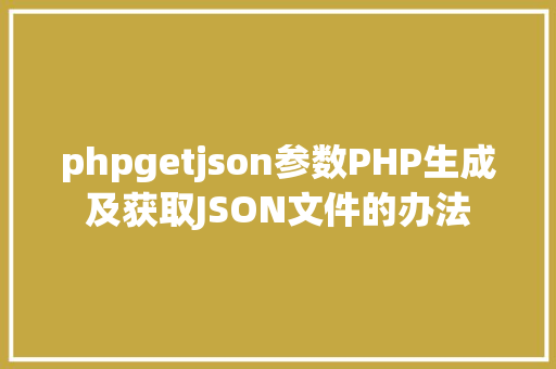 phpgetjson参数PHP生成及获取JSON文件的办法 jQuery