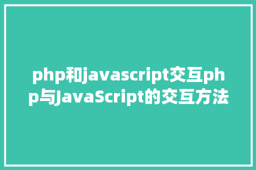 php和javascript交互php与JavaScript的交互方法 Python