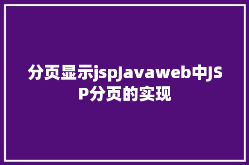 分页显示jspJavaweb中JSP分页的实现