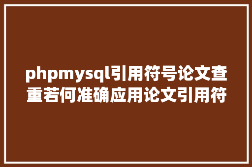 phpmysql引用符号论文查重若何准确应用论文引用符号 HTML