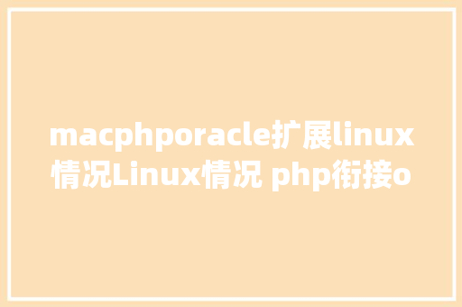 macphporacle扩展linux情况Linux情况 php衔接oracle11g数据库 GraphQL