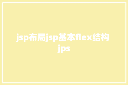 jsp布局jsp基本flex结构 jps