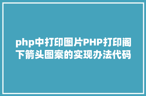 php中打印图片PHP打印阁下箭头图案的实现办法代码示例 HTML