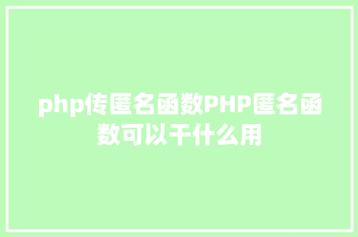 php传匿名函数PHP匿名函数可以干什么用