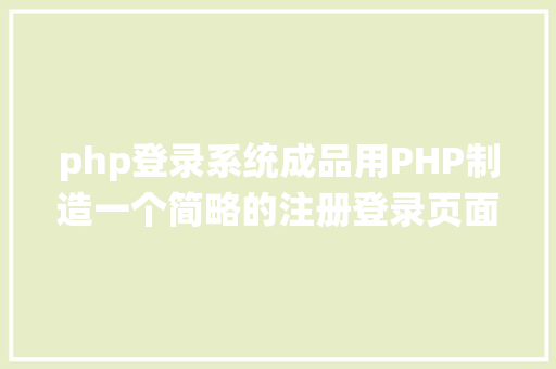 php登录系统成品用PHP制造一个简略的注册登录页面 GraphQL