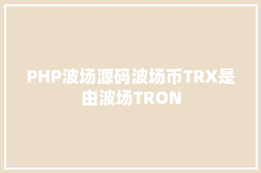 PHP波场源码波场币TRX是由波场TRON