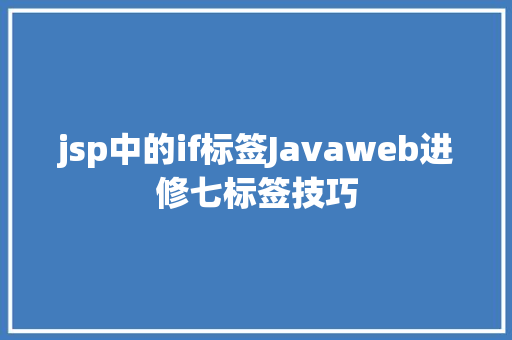 jsp中的if标签Javaweb进修七标签技巧 Java