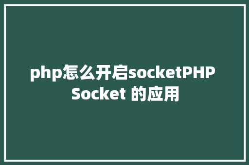 php怎么开启socketPHP Socket 的应用