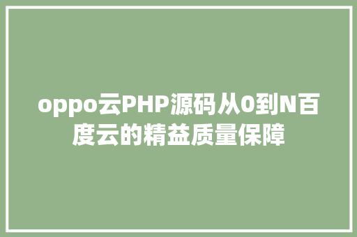 oppo云PHP源码从0到N百度云的精益质量保障