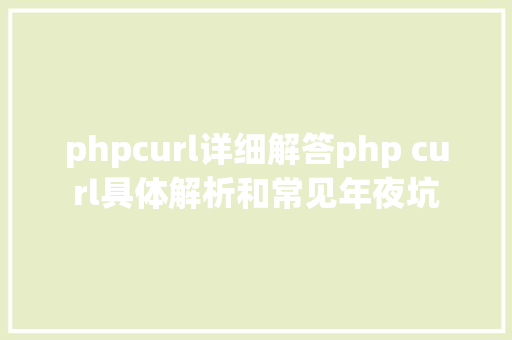 phpcurl详细解答php curl具体解析和常见年夜坑 jQuery