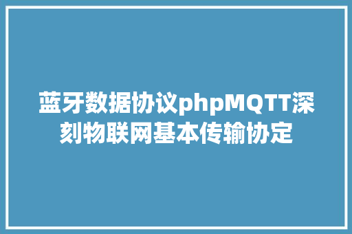 蓝牙数据协议phpMQTT深刻物联网基本传输协定