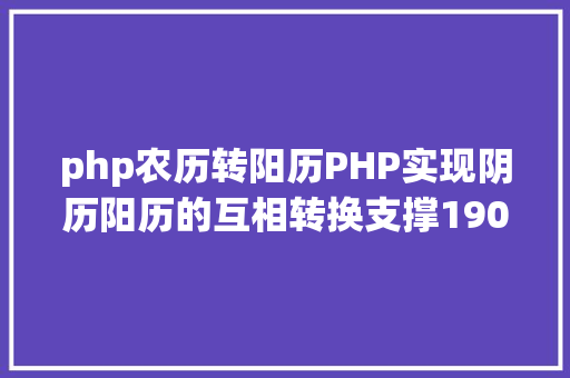 php农历转阳历PHP实现阴历阳历的互相转换支撑19002100年 Vue.js