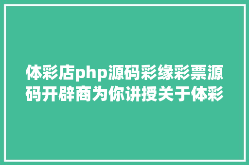 体彩店php源码彩缘彩票源码开辟商为你讲授关于体彩的技能策略