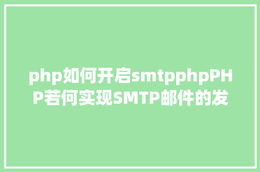 php如何开启smtpphpPHP若何实现SMTP邮件的发送代码