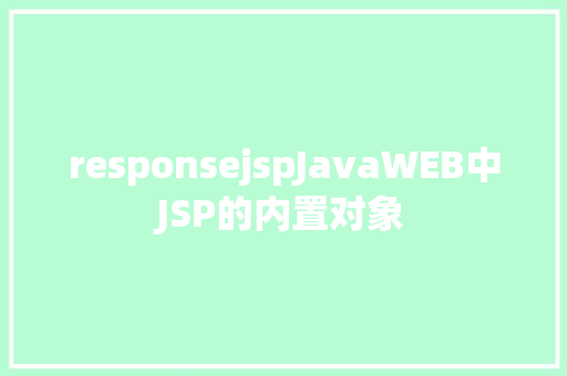 responsejspJavaWEB中JSP的内置对象 JavaScript