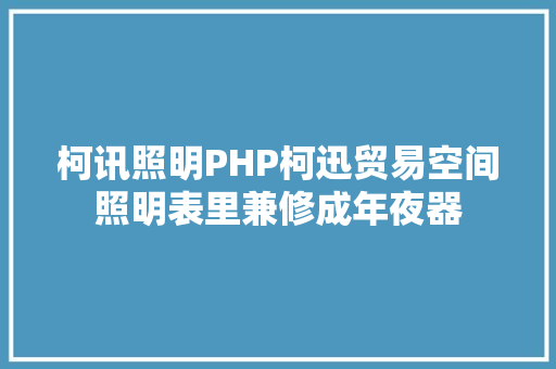 柯讯照明PHP柯迅贸易空间照明表里兼修成年夜器