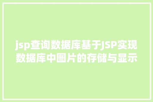 jsp查询数据库基于JSP实现数据库中图片的存储与显示