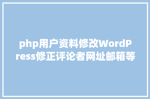 php用户资料修改WordPress修正评论者网址邮箱等小我信息的教程 SQL