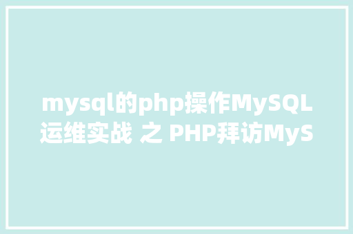 mysql的php操作MySQL运维实战 之 PHP拜访MySQL你应用对了吗 React