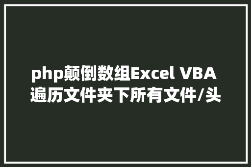 php颠倒数组Excel VBA 遍历文件夹下所有文件/头尾倒置数据/数组 Bootstrap