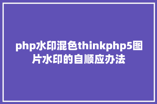 php水印混色thinkphp5图片水印的自顺应办法