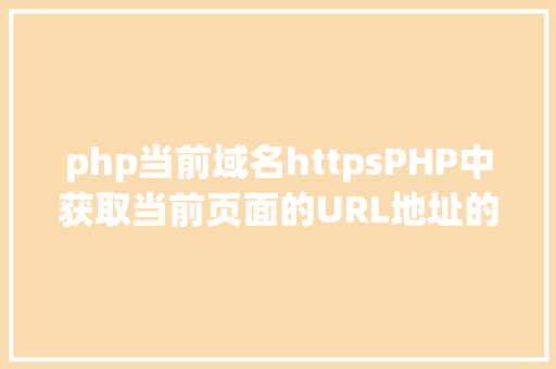 php当前域名httpsPHP中获取当前页面的URL地址的办法 NoSQL