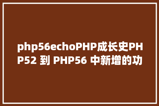 php56echoPHP成长史PHP52 到 PHP56 中新增的功效详解 React