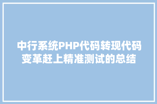 中行系统PHP代码转现代码变革赶上精准测试的总结 AJAX