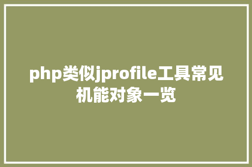 php类似jprofile工具常见机能对象一览 PHP