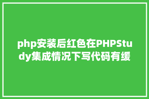 php安装后红色在PHPStudy集成情况下写代码有缓存怎么办 Webpack