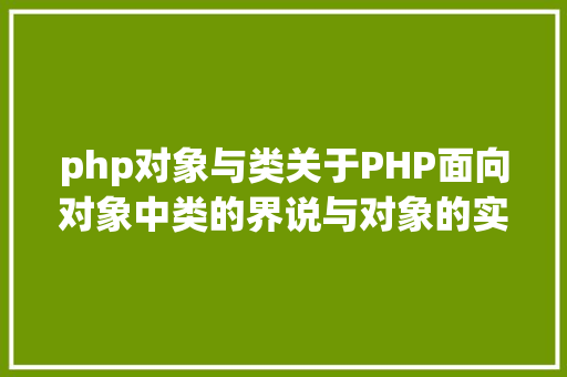 php对象与类关于PHP面向对象中类的界说与对象的实例化操作的特别用法 Node.js