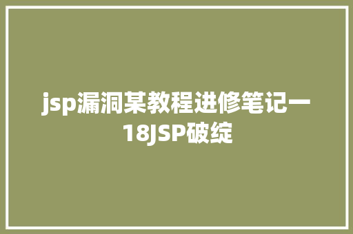 jsp漏洞某教程进修笔记一18JSP破绽