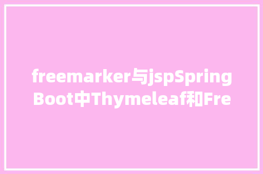 freemarker与jspSpringBoot中Thymeleaf和Freemarker模板引擎的差别