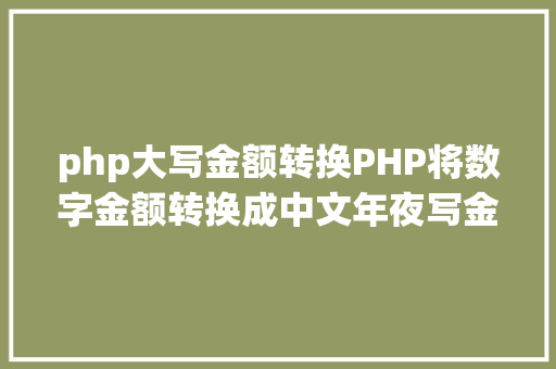 php大写金额转换PHP将数字金额转换成中文年夜写金额的函数 Docker