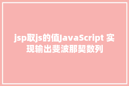 jsp取js的值JavaScript 实现输出斐波那契数列