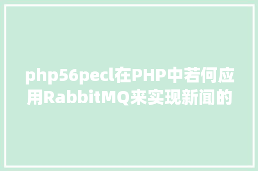 php56pecl在PHP中若何应用RabbitMQ来实现新闻的订阅和宣布 Webpack